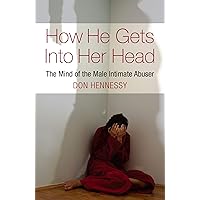 How He Gets Into Her Head: The Mind of the Male Intimate Abuser How He Gets Into Her Head: The Mind of the Male Intimate Abuser Paperback Kindle
