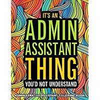 Administrative Assistant Coloring Book: A Hilarious & Relatable Appreciation Gift for Administrative Assistants and Secretaries for Relaxation & Stress Relief