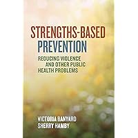 Strengths-Based Prevention: Reducing Violence and Other Public Health Problems Strengths-Based Prevention: Reducing Violence and Other Public Health Problems Paperback Kindle