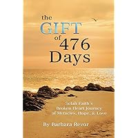 The Gift of 476 Days: Selah Faith’s Broken Heart Journey of Miracles, Hope, and Love The Gift of 476 Days: Selah Faith’s Broken Heart Journey of Miracles, Hope, and Love Paperback Kindle