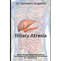 Biliary Atresia: Navigating Medical, Nutritional, and Psychosocial Dimensions for Holistic Care (Medical care and health) Biliary Atresia: Navigating Medical, Nutritional, and Psychosocial Dimensions for Holistic Care (Medical care and health) Paperback Kindle