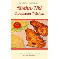 Motha-Ubi Caribbean Kitchen I: Delicious main dishes direct from Motha-Ubi kitchen in the Caribbean (Motha-Ubi Caribbean Kitchen: Main dishes, side dishes, ... music, tradition, history and a lot more..) Motha-Ubi Caribbean Kitchen I: Delicious main dishes direct from Motha-Ubi kitchen in the Caribbean (Motha-Ubi Caribbean Kitchen: Main dishes, side dishes, ... music, tradition, history and a lot more..) Kindle Paperback