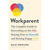 Workparent: The Complete Guide to Succeeding on the Job, Staying True to Yourself, and Raising Happy Kids Workparent: The Complete Guide to Succeeding on the Job, Staying True to Yourself, and Raising Happy Kids Paperback Kindle Audible Audiobook Audio CD