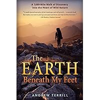 The Earth Beneath My Feet: A 7,000-Mile Walk of Discovery into the Heart of Wild Nature (A 7,000 Walk of Discovery into the Heart of Wild Nature)