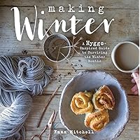 Making Winter: A Hygge-Inspired Guide to Surviving the Winter Months Making Winter: A Hygge-Inspired Guide to Surviving the Winter Months Hardcover Kindle