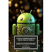 O Guia Incrivelmente Fácil Para O Pixel 8: Um Guia Fácil De Compreender Sobre O Google Pixel Phone E O Android 14 (Portuguese Edition) O Guia Incrivelmente Fácil Para O Pixel 8: Um Guia Fácil De Compreender Sobre O Google Pixel Phone E O Android 14 (Portuguese Edition) Kindle Paperback