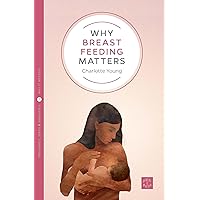 Why Breastfeeding Matters (Pinter & Martin Why it Matters) Why Breastfeeding Matters (Pinter & Martin Why it Matters) Kindle Paperback