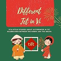 Different Tet in Vi: Vi's little stories about differences in Tet Celebration between The north and the South| Vietnamese Lunar New Year| Tết Việt| New Year Gift (Play To Learn Vietnamese Series) Different Tet in Vi: Vi's little stories about differences in Tet Celebration between The north and the South| Vietnamese Lunar New Year| Tết Việt| New Year Gift (Play To Learn Vietnamese Series) Kindle Paperback