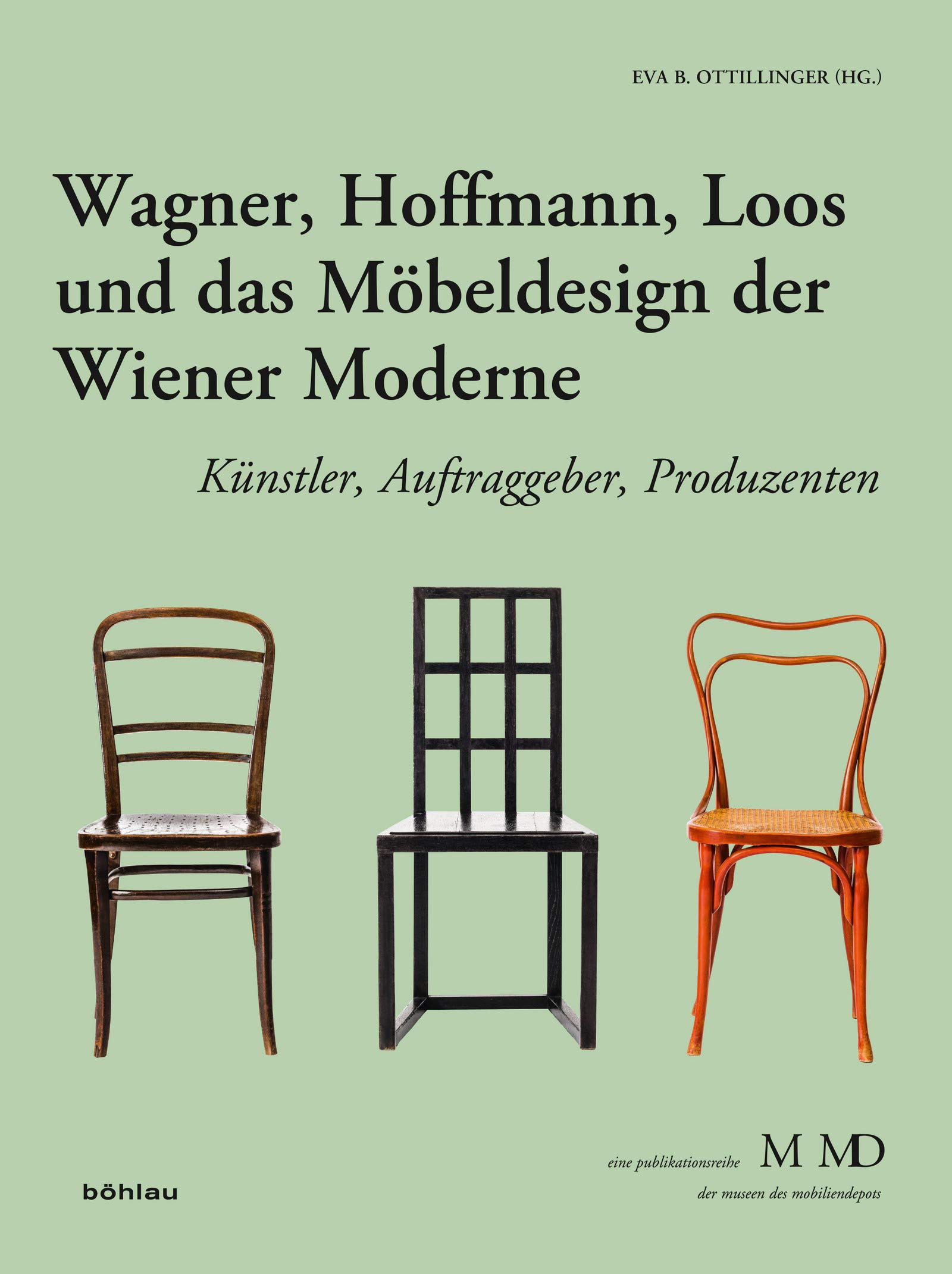 Wagner, Hoffmann, Loos und das Möbeldesign der Wiener Moderne: Künstler, Auftraggeber, Produzenten (Eine Publikationsreihe M MD der Museen des Mobiliendepots 33) (German Edition)