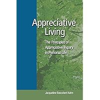 Appreciative Living:: The Principles of Appreciative Inquiry in Daily Life Appreciative Living:: The Principles of Appreciative Inquiry in Daily Life Paperback Kindle
