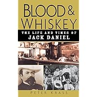 Blood and Whiskey: The Life and Times of Jack Daniel Blood and Whiskey: The Life and Times of Jack Daniel Hardcover
