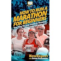 How To Run a Marathon For Beginners: Your Step-By-Step Guide To Running a Marathon For Beginners