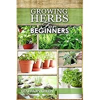 Growing Herbs for Beginners: How to Grow Low cost Indoor and Outdoor Herbs in containers, for Profit or for health benefits at home, Simple Basic Recipes Growing Herbs for Beginners: How to Grow Low cost Indoor and Outdoor Herbs in containers, for Profit or for health benefits at home, Simple Basic Recipes Paperback Kindle