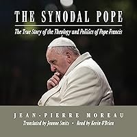 The Synodal Pope: The True Story of the Theology and Politics of Pope Francis The Synodal Pope: The True Story of the Theology and Politics of Pope Francis Hardcover Kindle Audible Audiobook
