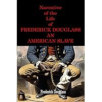 Narrative of the Life of Frederick Douglass an American Slave: The 1845 Classic With new illustrated Narrative of the Life of Frederick Douglass an American Slave: The 1845 Classic With new illustrated Kindle Paperback