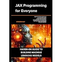 JAX Programming for Everyone: Hands-on Guide to Building Machine Learning Models (The Cutting-edge LLM and Machine Learning Series) JAX Programming for Everyone: Hands-on Guide to Building Machine Learning Models (The Cutting-edge LLM and Machine Learning Series) Paperback Kindle