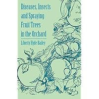 Diseases, Insects and Spraying Fruit Trees in the Orchard Diseases, Insects and Spraying Fruit Trees in the Orchard Paperback Kindle