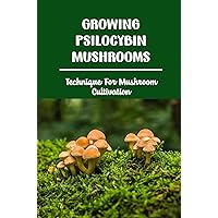 Growing Psilocybin Mushrooms: Technique For Mushroom Cultivation