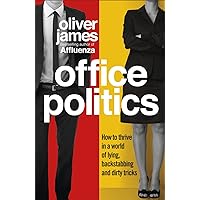 Office Politics: How to Thrive in a World of Lying, Backstabbing and Dirty Tricks Office Politics: How to Thrive in a World of Lying, Backstabbing and Dirty Tricks Hardcover Kindle Paperback
