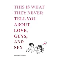 This is What They Never Tell You about Love, Guys, and Sex This is What They Never Tell You about Love, Guys, and Sex Kindle Audible Audiobook Paperback