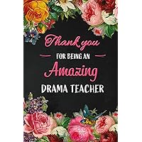 Thank you for being an Amazing Drama Teacher: Drama Teacher Appreciation Gift: Blank Lined 6x9 Floral Dramatics Notebook, Journal, Perfect Graduation ... Diary ( alternative to Thank You Card )
