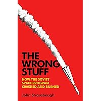 The Wrong Stuff: How the Soviet Space Program Crashed and Burned The Wrong Stuff: How the Soviet Space Program Crashed and Burned Hardcover Kindle Audible Audiobook