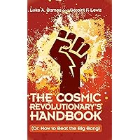The Cosmic Revolutionary's Handbook: (Or: How to Beat the Big Bang) The Cosmic Revolutionary's Handbook: (Or: How to Beat the Big Bang) Hardcover Audible Audiobook eTextbook Paperback