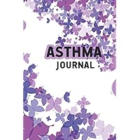 Asthma Journal: Asthma Management Notebook In Children And Adults. Tracking Asthma Symptoms, Including Medications, Triggers, Peak Flow Meter Charts, And Exercising