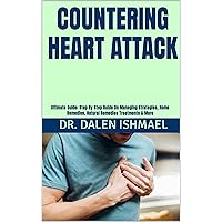 COUNTERING HEART ATTACK: Ultimate Guide: Step By Step Guide On Managing Strategies, Home Remedies, Natural Remedies Treatments & More COUNTERING HEART ATTACK: Ultimate Guide: Step By Step Guide On Managing Strategies, Home Remedies, Natural Remedies Treatments & More Kindle Paperback