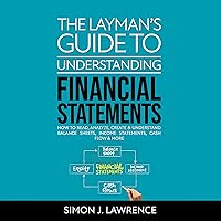 The Layman’s Guide to Understanding Financial Statements: How to Read, Analyze, Create & Understand Balance Sheets, Income Statements, Cash Flow & More The Layman’s Guide to Understanding Financial Statements: How to Read, Analyze, Create & Understand Balance Sheets, Income Statements, Cash Flow & More Paperback Audible Audiobook Kindle