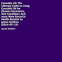 Cannabis Oil: The Ultimate Guide to Using Cannabis Oil for Disease Prevention, Skin Conditions and Many More Powerful Health Benefits Cannabis Oil: The Ultimate Guide to Using Cannabis Oil for Disease Prevention, Skin Conditions and Many More Powerful Health Benefits Audible Audiobook Paperback
