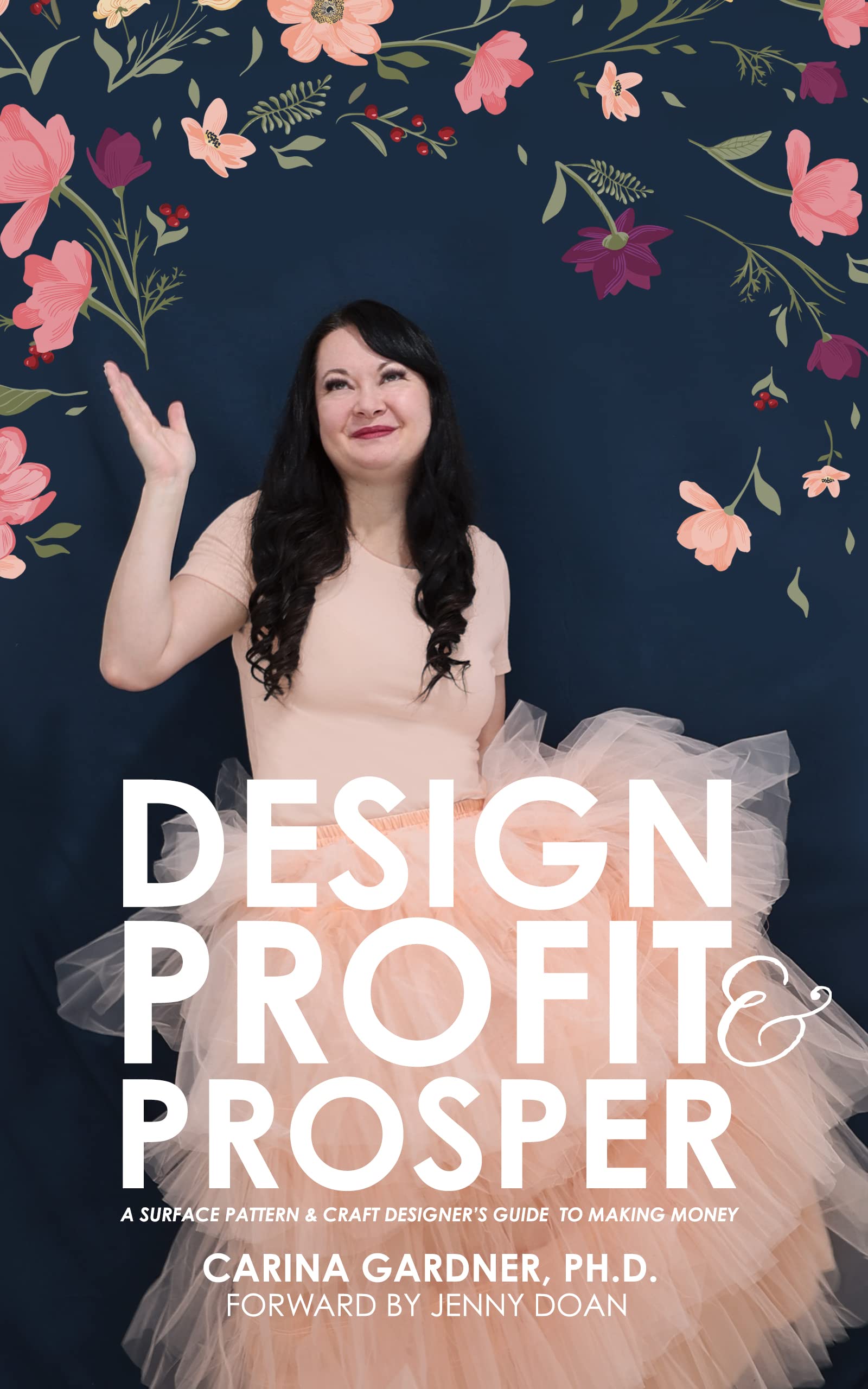 Design Profit & Prosper: A Surface Pattern and Craft Designer’s Guide to Making Money