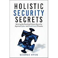 Holistic Security Secrets: Solving the Puzzle of Home Security Against Cyber and Traditional Threats Holistic Security Secrets: Solving the Puzzle of Home Security Against Cyber and Traditional Threats Kindle Hardcover Paperback