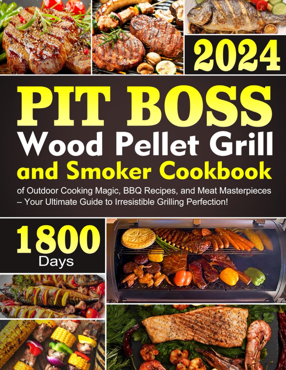 PIT BOSS Wood Pellet Grill and Smoker Cookbook: 1800 Days of Outdoor Cooking Magic, BBQ Recipes, and Meat Masterpieces – Your Ultimate Guide to Irresistible Grilling Perfection!