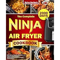 The Complete Ninja Air Fryer Cookbook: 2000 Days of Simple, Affordable, and Tasty Gourmet Delights | Step-by-Step Guides for Perfectly Cooked Dishes