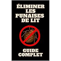 Éliminer les Punaises de Lit, Un Guide Complet: se débarrasser des Punaises de lit |Prévenir, Traiter, Éliminer | Techniques et Astuces Du Diagnostic à l'Éradication (French Edition) Éliminer les Punaises de Lit, Un Guide Complet: se débarrasser des Punaises de lit |Prévenir, Traiter, Éliminer | Techniques et Astuces Du Diagnostic à l'Éradication (French Edition) Kindle Paperback