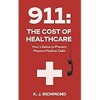 911: The Cost of Healthcare: Your Lifeline to Prevent Massive Medical Debt 911: The Cost of Healthcare: Your Lifeline to Prevent Massive Medical Debt Kindle Audible Audiobook Paperback