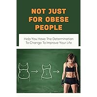 Not Just For Obese People: Help You Have The Determination To Change To Improve Your Life