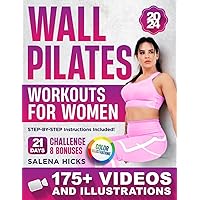 Wall Pilates Workouts for Women: Transform Your Body in Just 21 Days with More than 175 STEP-BY-STEP VIDEOS and Illustrations. The 10-Minute Daily Guide to Toning