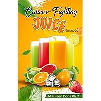 Cancer-Fighting Juice Recipes: Delicious Smoothie & Juicing Recipes to Fight Cancer, Detox Your Body and Boost Your Immune System Cancer-Fighting Juice Recipes: Delicious Smoothie & Juicing Recipes to Fight Cancer, Detox Your Body and Boost Your Immune System Paperback Kindle