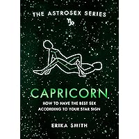 Astrosex: Capricorn: How to have the best sex according to your star sign (The Astrosex Series) Astrosex: Capricorn: How to have the best sex according to your star sign (The Astrosex Series) Hardcover