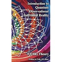 Introduction to Quantum Observational Individual Reality (QOIR) Theory Introduction to Quantum Observational Individual Reality (QOIR) Theory Paperback Kindle
