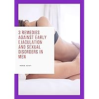 3 REMEDIES AGAINST EARLY EJACULATION AND SEXUAL DISORDERS IN MEN