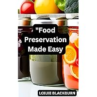 Food Preservation Made Easy: Extend Freshness and Minimize Waste Food Preservation Made Easy: Extend Freshness and Minimize Waste Kindle Paperback