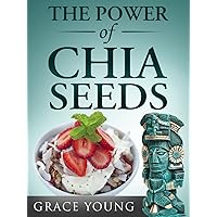 The Power of Chia Seeds: Lose Weight & Feel Great with this Ancient Aztec Diet Superfood (Includes Recipes)