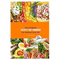 The Ultimate Fertility Diet Cookbook for Women Over 40: 60 Delicious Recipes and Expert Guidance for Women Over 40 To Balance Hormones, Boost Egg ... Getting Pregnant, 28-Day Meal Plan Included
