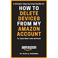 How To Delete Devices From My Amazon Account: A Simple Step by Step Guide on How to Remove Devices From Amazon Account in less than 30 Seconds With Screenshots (Amazon Mastery)