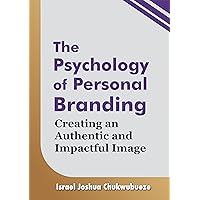 The Psychology of Personal Branding: Creating an Authentic and Impactful Image (Psychology mindset 2)