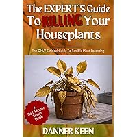 The EXPERT'S Guide To Killing Your Houseplants (Self-Hinder Series)