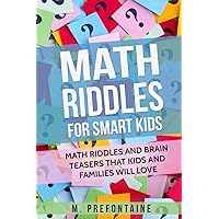 Math Riddles For Smart Kids: Math Riddles And Brain Teasers That Kids And Families Will love (Thinking Books for Kids) Math Riddles For Smart Kids: Math Riddles And Brain Teasers That Kids And Families Will love (Thinking Books for Kids) Paperback Kindle